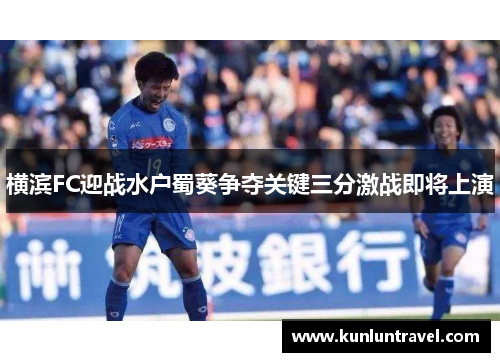 横滨FC迎战水户蜀葵争夺关键三分激战即将上演