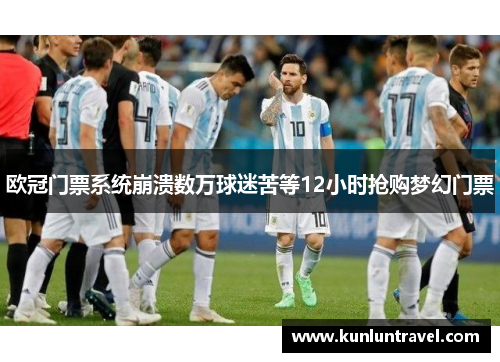 欧冠门票系统崩溃数万球迷苦等12小时抢购梦幻门票