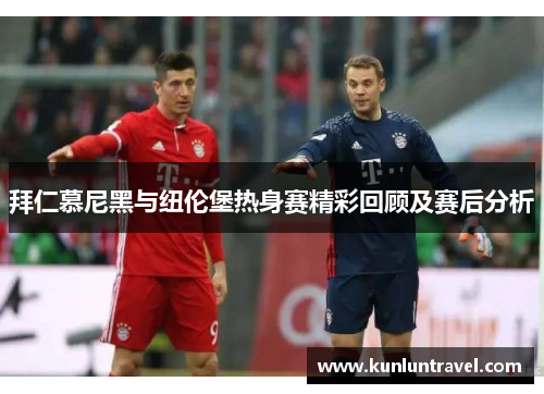拜仁慕尼黑与纽伦堡热身赛精彩回顾及赛后分析